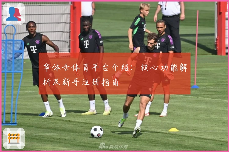 华体会体育平台介绍：核心功能解析及新手注册指南